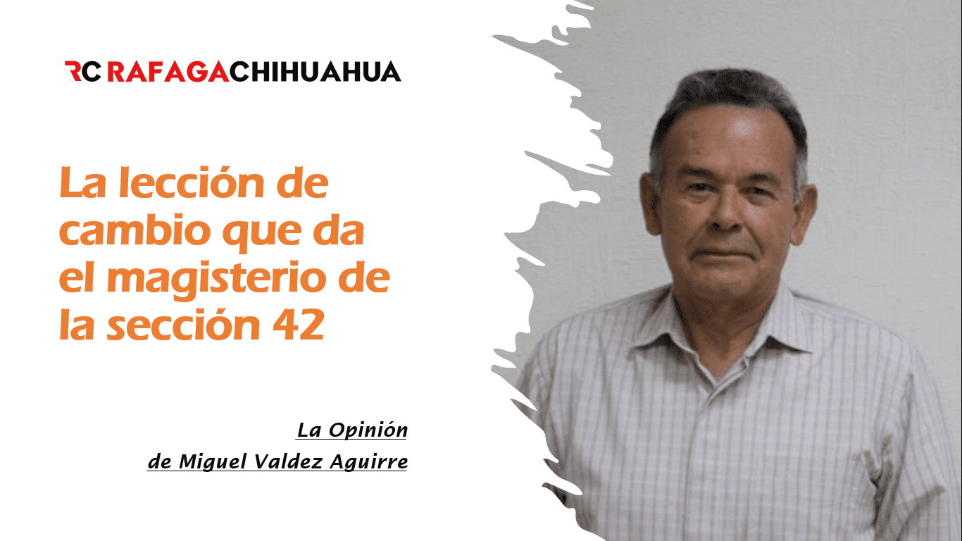 La Opinión de Miguel Valdez Aguirre: La lección de cambio que da el magisterio de la sección 42